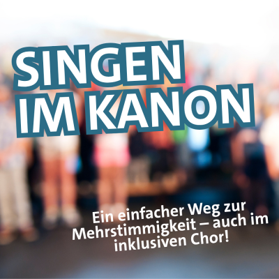 Text: Singen im Kanon. Ein einfacher Weg zur Mehrstimmigkeit - auch im inklusiven Chor!